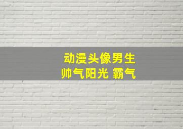 动漫头像男生帅气阳光 霸气